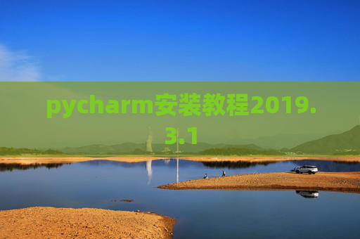 pycharm安装教程2019.3.1 pycharm安装教程2019.3.1